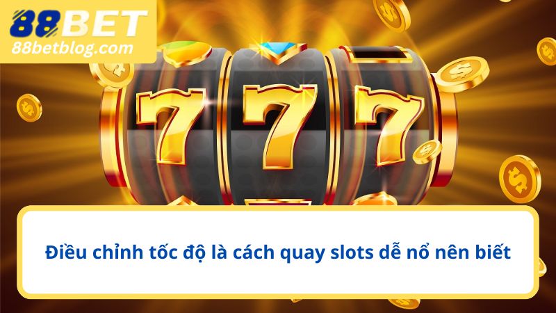Điều chỉnh tốc độ là cách quay slots dễ nổ nên biết